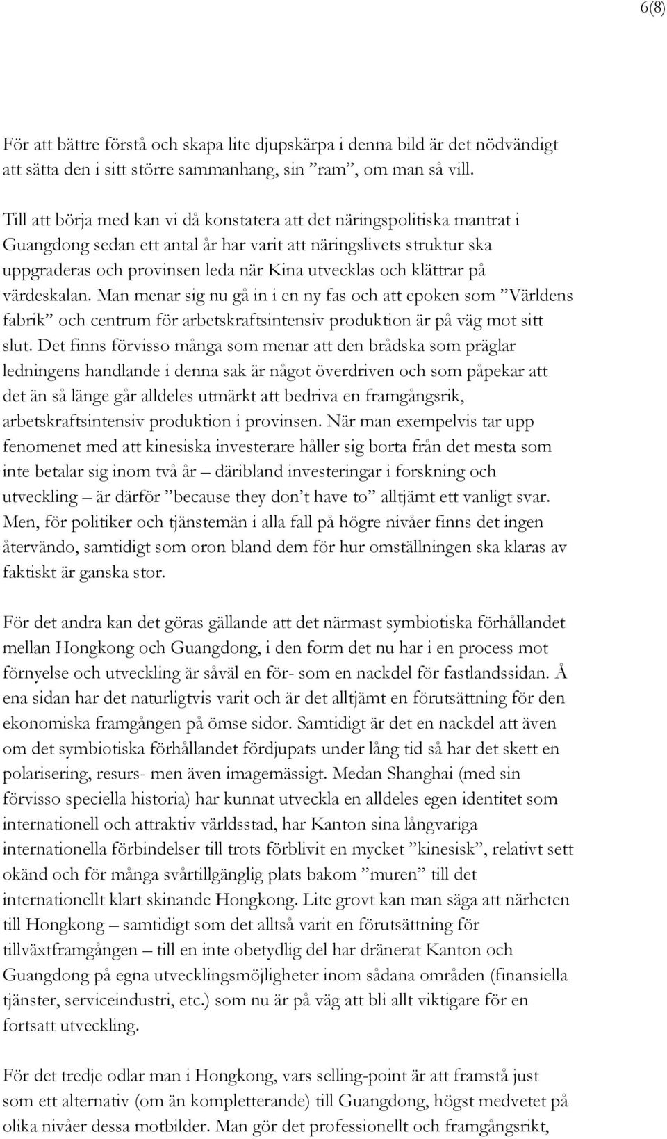 klättrar på värdeskalan. Man menar sig nu gå in i en ny fas och att epoken som Världens fabrik och centrum för arbetskraftsintensiv produktion är på väg mot sitt slut.