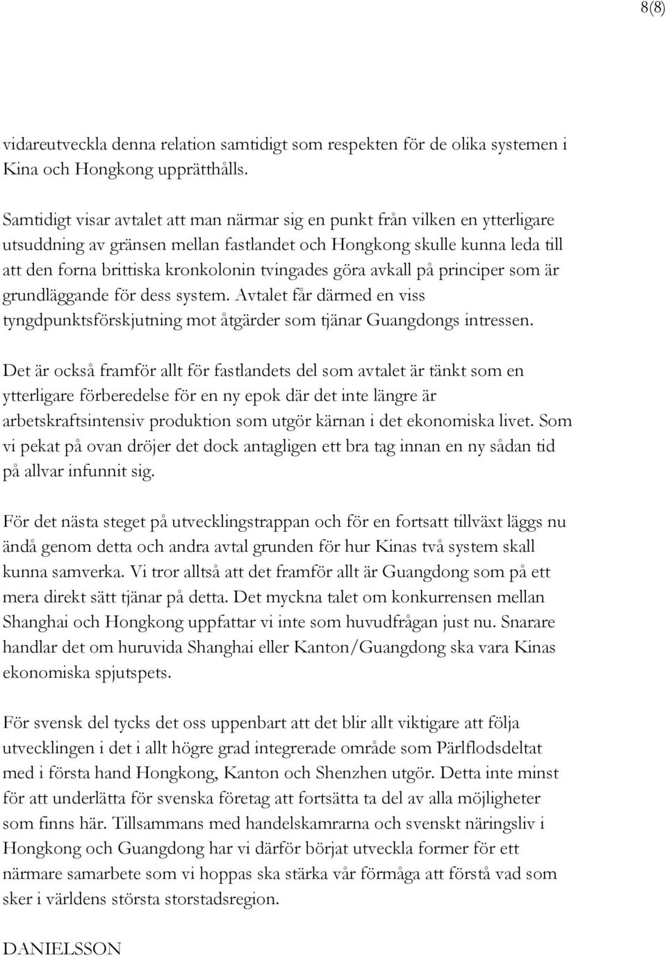 tvingades göra avkall på principer som är grundläggande för dess system. Avtalet får därmed en viss tyngdpunktsförskjutning mot åtgärder som tjänar Guangdongs intressen.