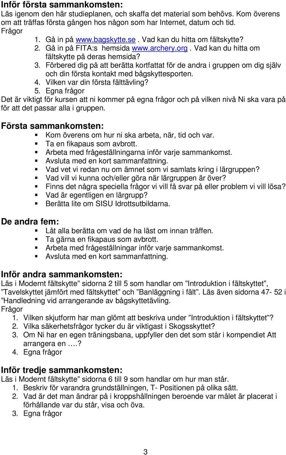 Förbered dig på att berätta kortfattat för de andra i gruppen om dig själv och din första kontakt med bågskyttesporten. 4. Vilken var din första fälttävling? 5.