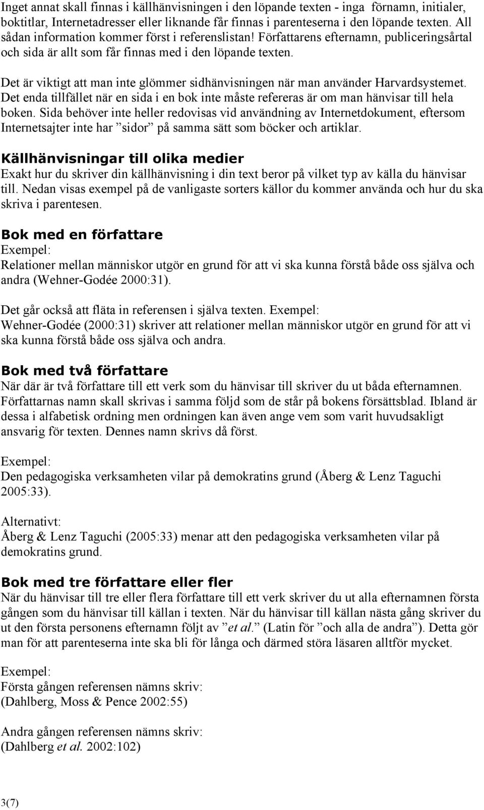 Det är viktigt att man inte glömmer sidhänvisningen när man använder Harvardsystemet. Det enda tillfället när en sida i en bok inte måste refereras är om man hänvisar till hela boken.