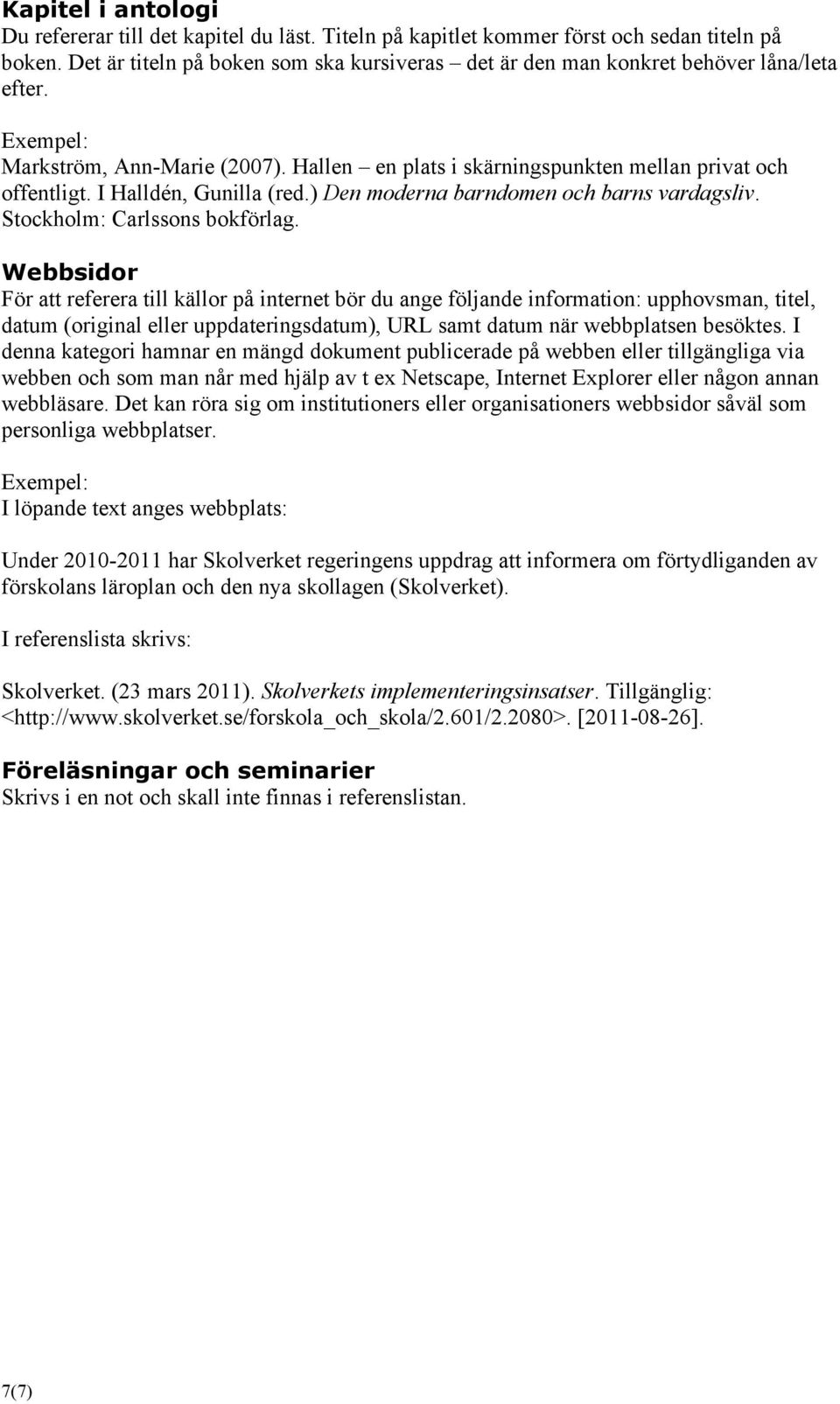 I Halldén, Gunilla (red.) Den moderna barndomen och barns vardagsliv. Stockholm: Carlssons bokförlag.