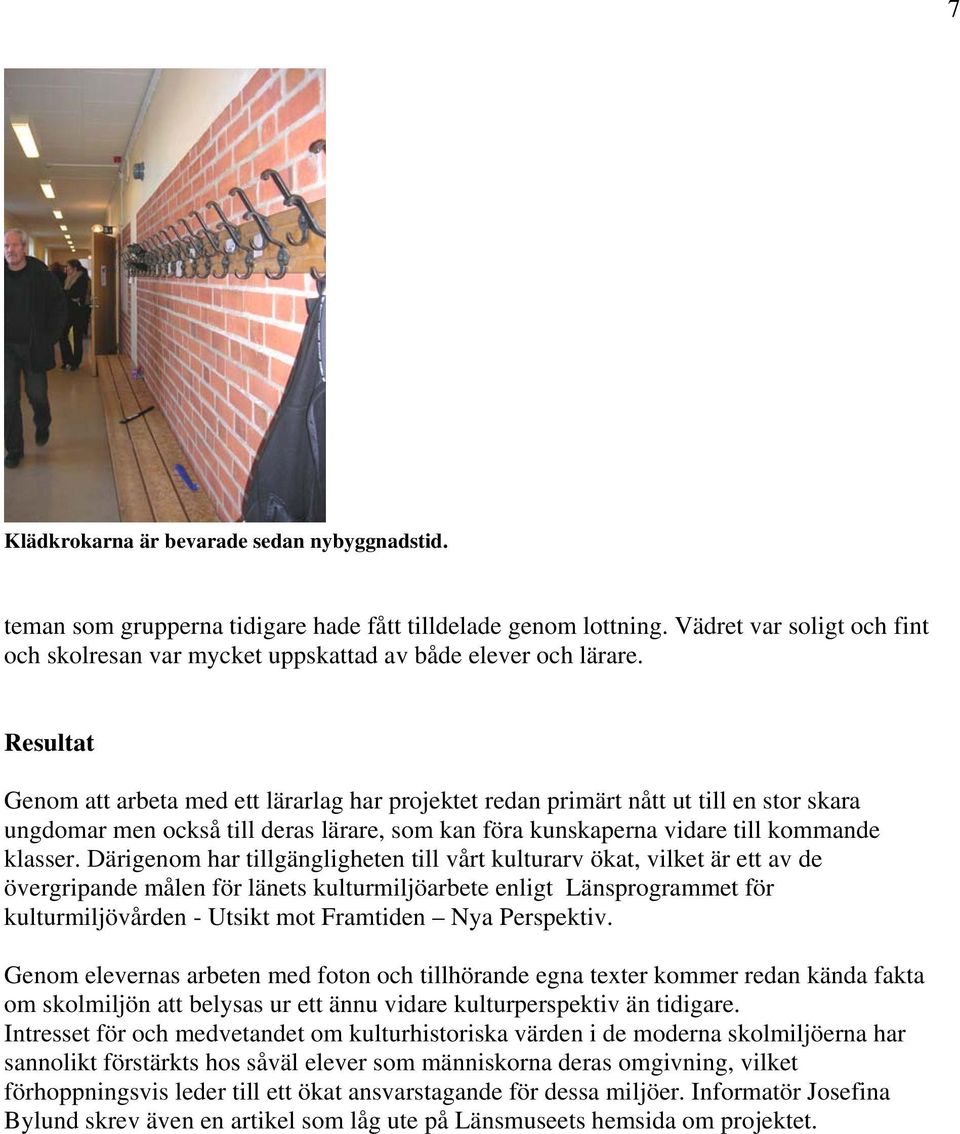 Resultat Genom att arbeta med ett lärarlag har projektet redan primärt nått ut till en stor skara ungdomar men också till deras lärare, som kan föra kunskaperna vidare till kommande klasser.