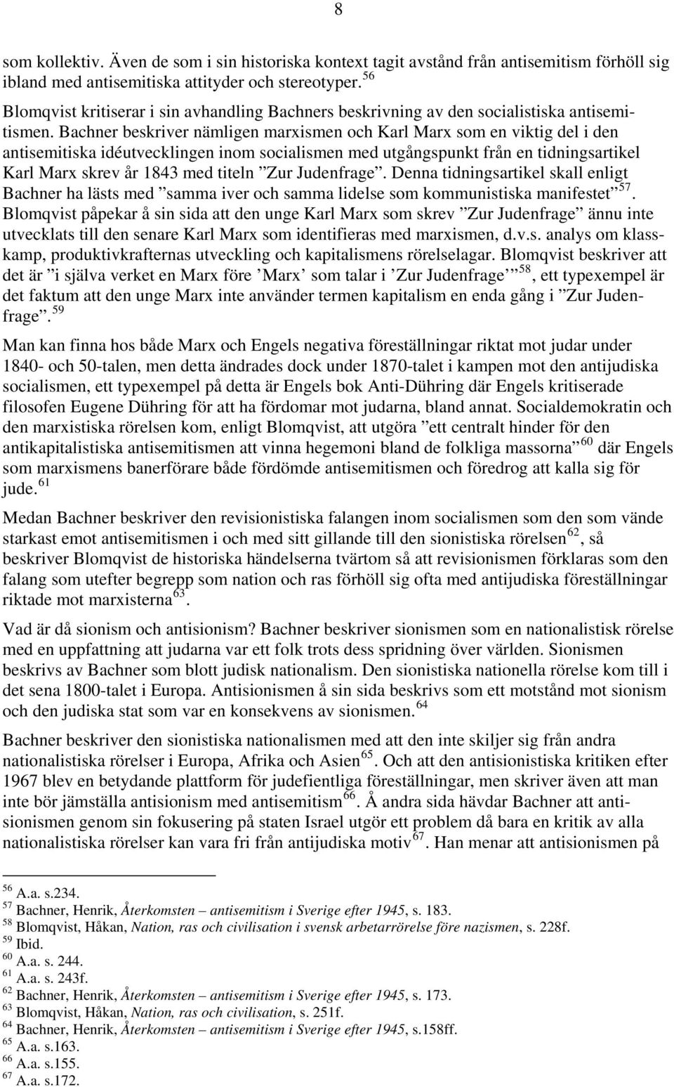 Bachner beskriver nämligen marxismen och Karl Marx som en viktig del i den antisemitiska idéutvecklingen inom socialismen med utgångspunkt från en tidningsartikel Karl Marx skrev år 1843 med titeln