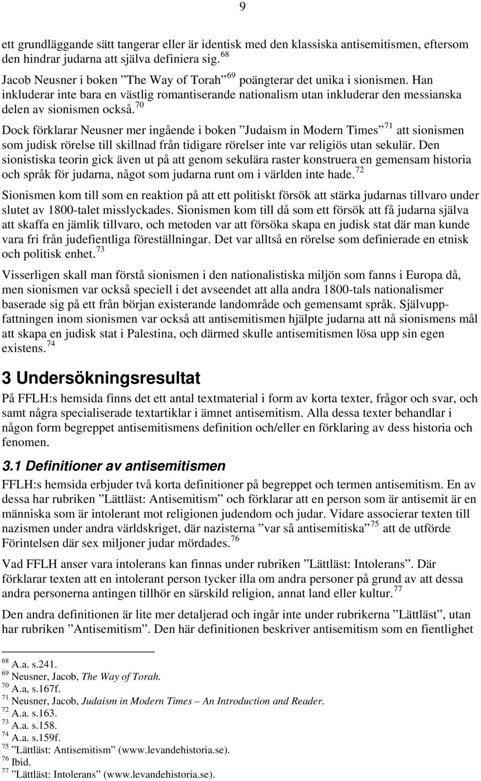 70 Dock förklarar Neusner mer ingående i boken Judaism in Modern Times 71 att sionismen som judisk rörelse till skillnad från tidigare rörelser inte var religiös utan sekulär.