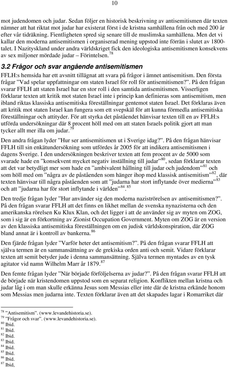 Fientligheten spred sig senare till de muslimska samhällena. Men det vi kallar den moderna antisemitismen i organiserad mening uppstod inte förrän i slutet av 1800- talet.