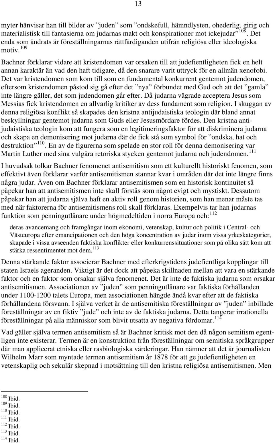 109 Bachner förklarar vidare att kristendomen var orsaken till att judefientligheten fick en helt annan karaktär än vad den haft tidigare, då den snarare varit uttryck för en allmän xenofobi.