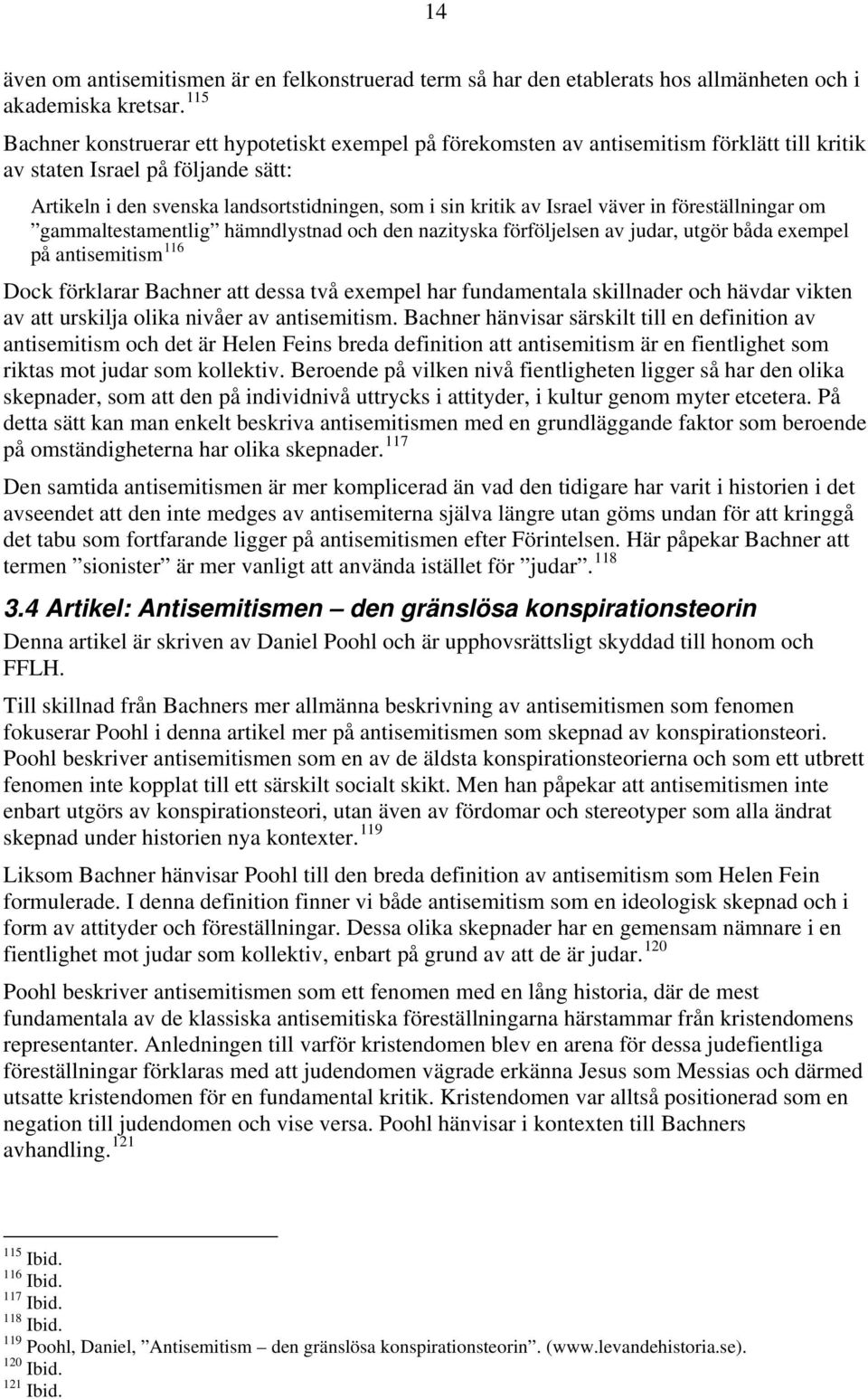 Israel väver in föreställningar om gammaltestamentlig hämndlystnad och den nazityska förföljelsen av judar, utgör båda exempel på antisemitism 116 Dock förklarar Bachner att dessa två exempel har