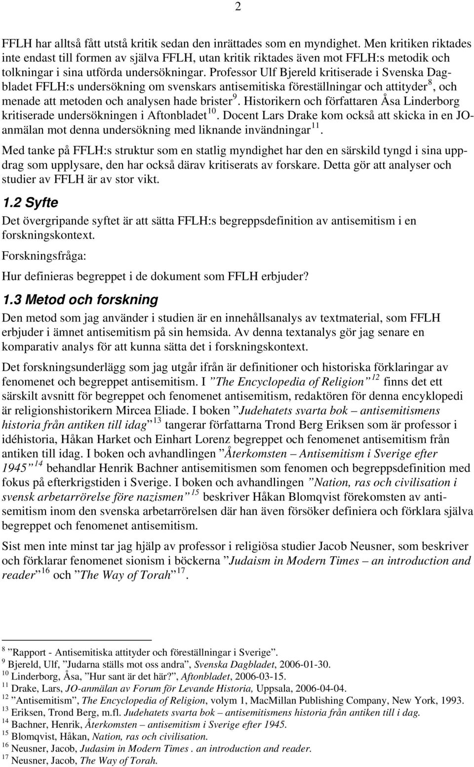 Professor Ulf Bjereld kritiserade i Svenska Dagbladet FFLH:s undersökning om svenskars antisemitiska föreställningar och attityder 8, och menade att metoden och analysen hade brister 9.