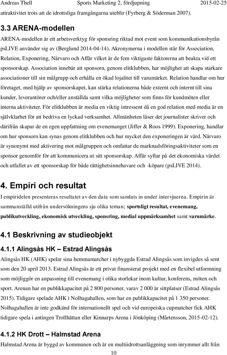Akronymerna i modellen står för Association, Relation, Exponering, Närvaro och Affär vilket är de fem viktigaste faktorerna att beakta vid ett sponsorskap.