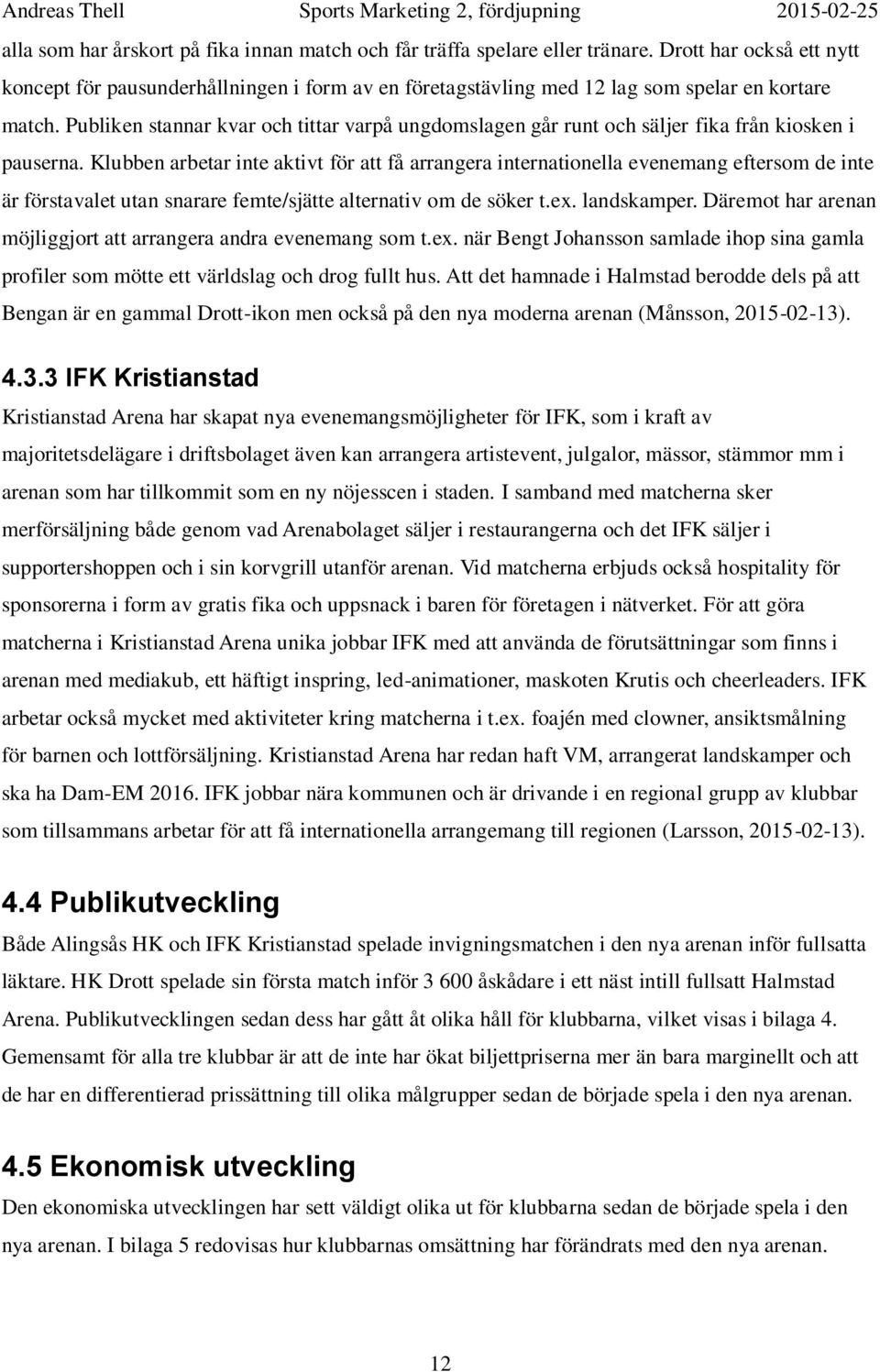 Publiken stannar kvar och tittar varpå ungdomslagen går runt och säljer fika från kiosken i pauserna.