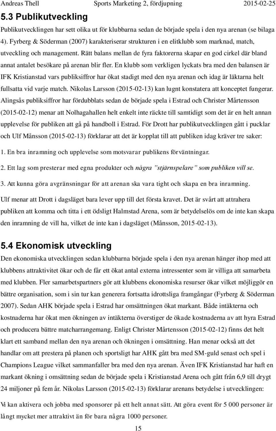Rätt balans mellan de fyra faktorerna skapar en god cirkel där bland annat antalet besökare på arenan blir fler.