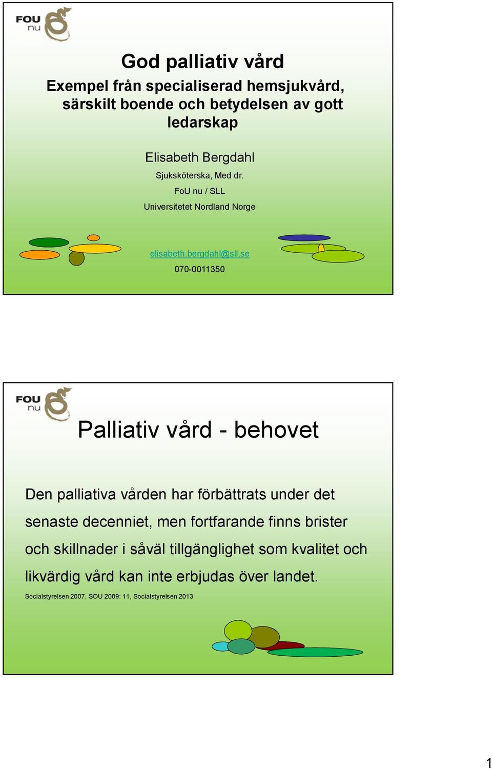 se 070-0011350 Palliativ vård - behovet Den palliativa vården har förbättrats under det senaste decenniet, men fortfarande