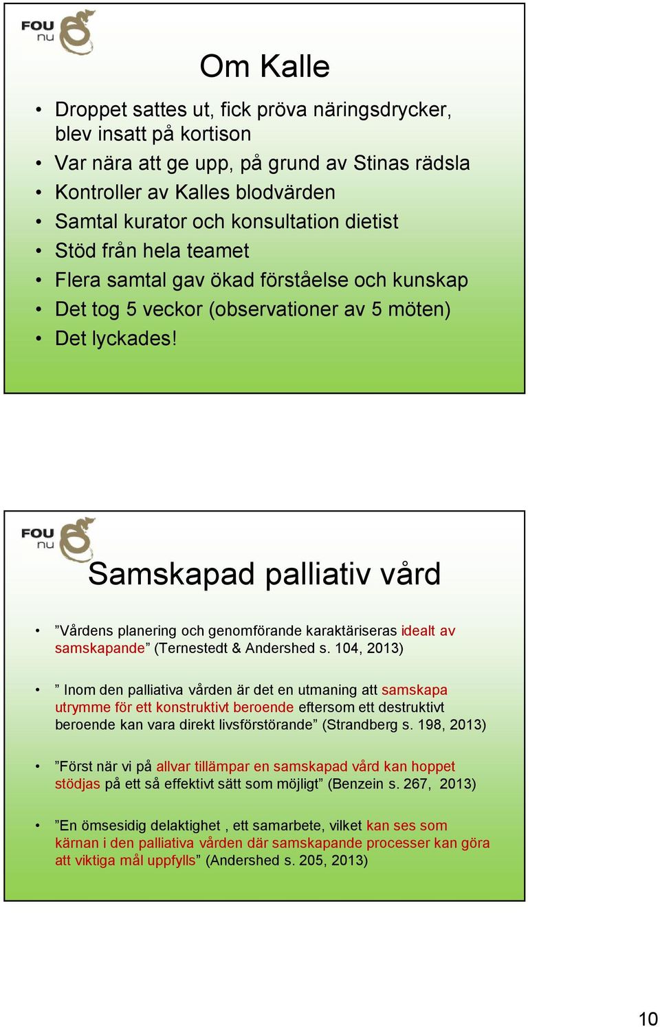 Samskapad palliativ vård Vårdens planering och genomförande karaktäriseras idealt av samskapande (Ternestedt & Andershed s.