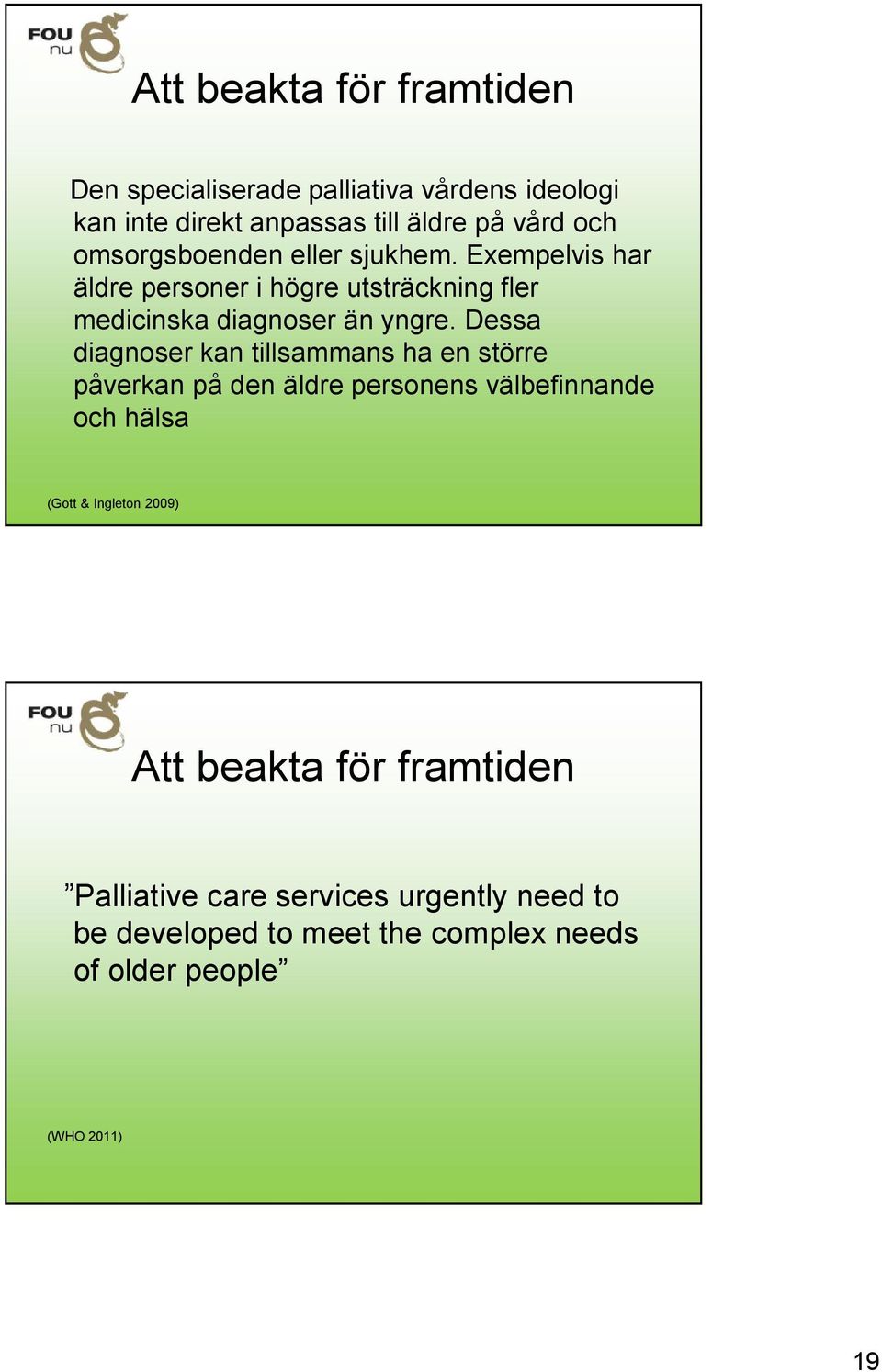 Dessa diagnoser kan tillsammans ha en större påverkan på den äldre personens välbefinnande och hälsa (Gott & Ingleton 2009)