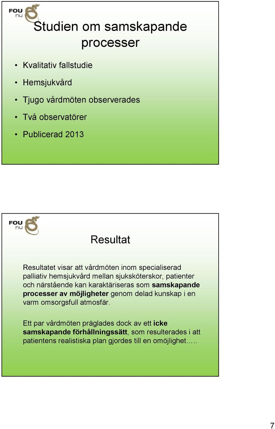 kan karaktäriseras som samskapande processer av möjligheter genom delad kunskap i en varm omsorgsfull atmosfär.