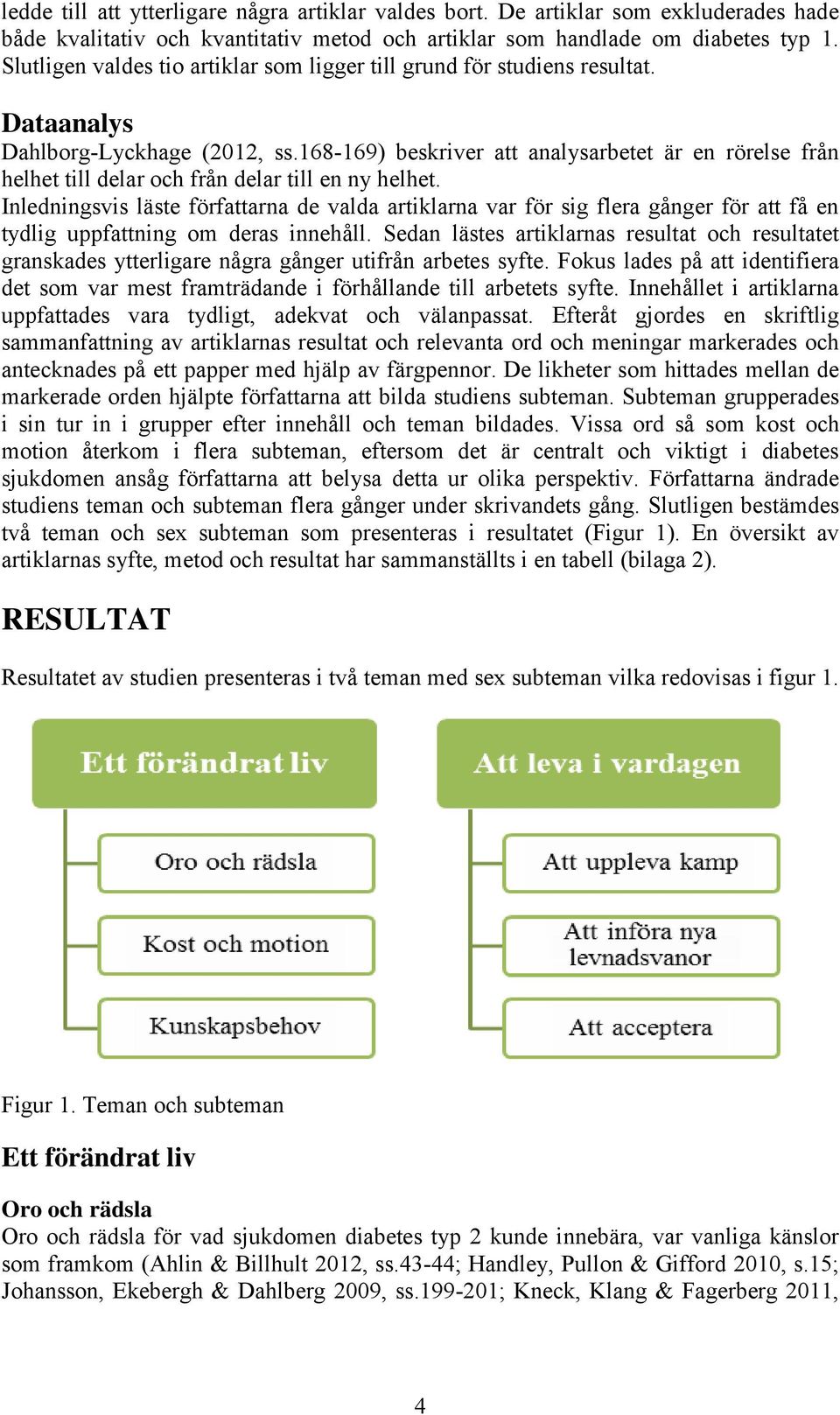 168-169) beskriver att analysarbetet är en rörelse från helhet till delar och från delar till en ny helhet.