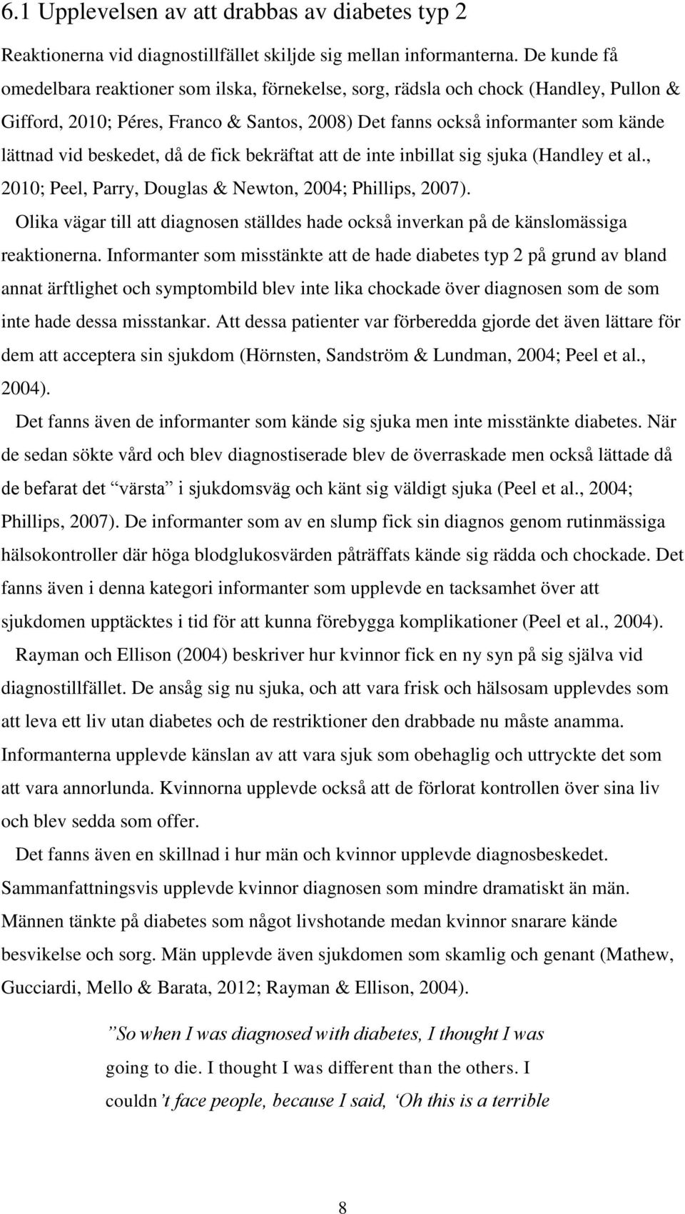 beskedet, då de fick bekräftat att de inte inbillat sig sjuka (Handley et al., 2010; Peel, Parry, Douglas & Newton, 2004; Phillips, 2007).