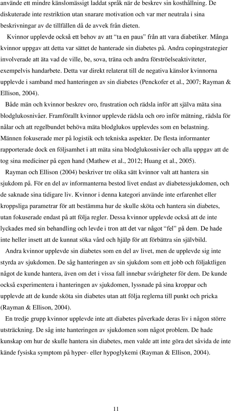 Kvinnor upplevde också ett behov av att ta en paus från att vara diabetiker. Många kvinnor uppgav att detta var sättet de hanterade sin diabetes på.