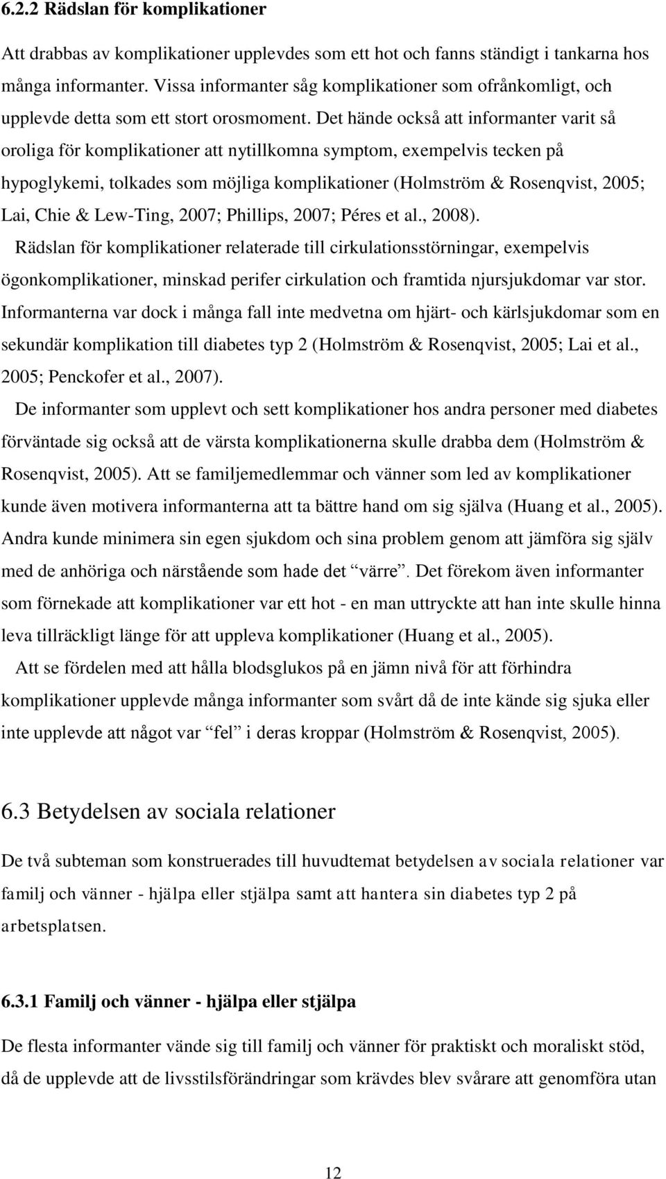Det hände också att informanter varit så oroliga för komplikationer att nytillkomna symptom, exempelvis tecken på hypoglykemi, tolkades som möjliga komplikationer (Holmström & Rosenqvist, 2005; Lai,