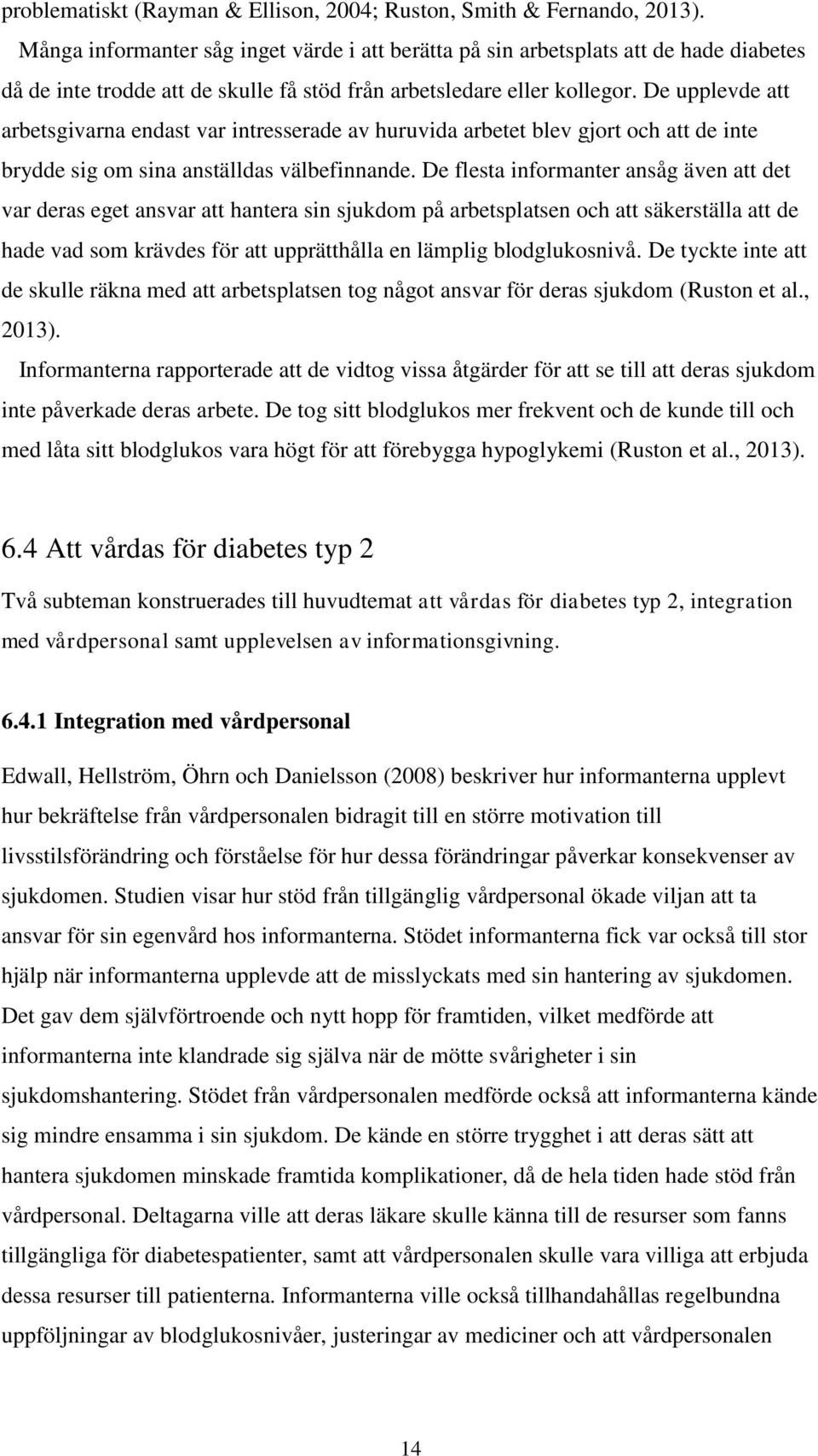De upplevde att arbetsgivarna endast var intresserade av huruvida arbetet blev gjort och att de inte brydde sig om sina anställdas välbefinnande.