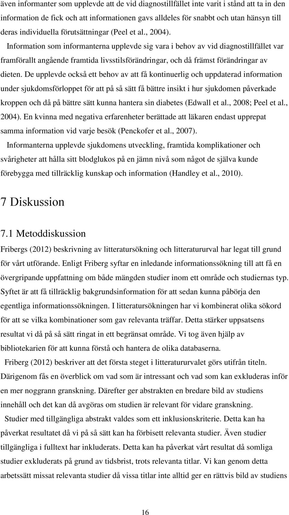 Information som informanterna upplevde sig vara i behov av vid diagnostillfället var framförallt angående framtida livsstilsförändringar, och då främst förändringar av dieten.