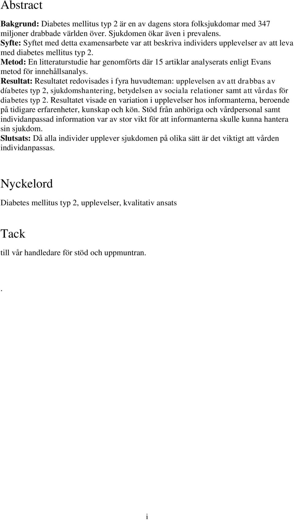 Metod: En litteraturstudie har genomförts där 15 artiklar analyserats enligt Evans metod för innehållsanalys.