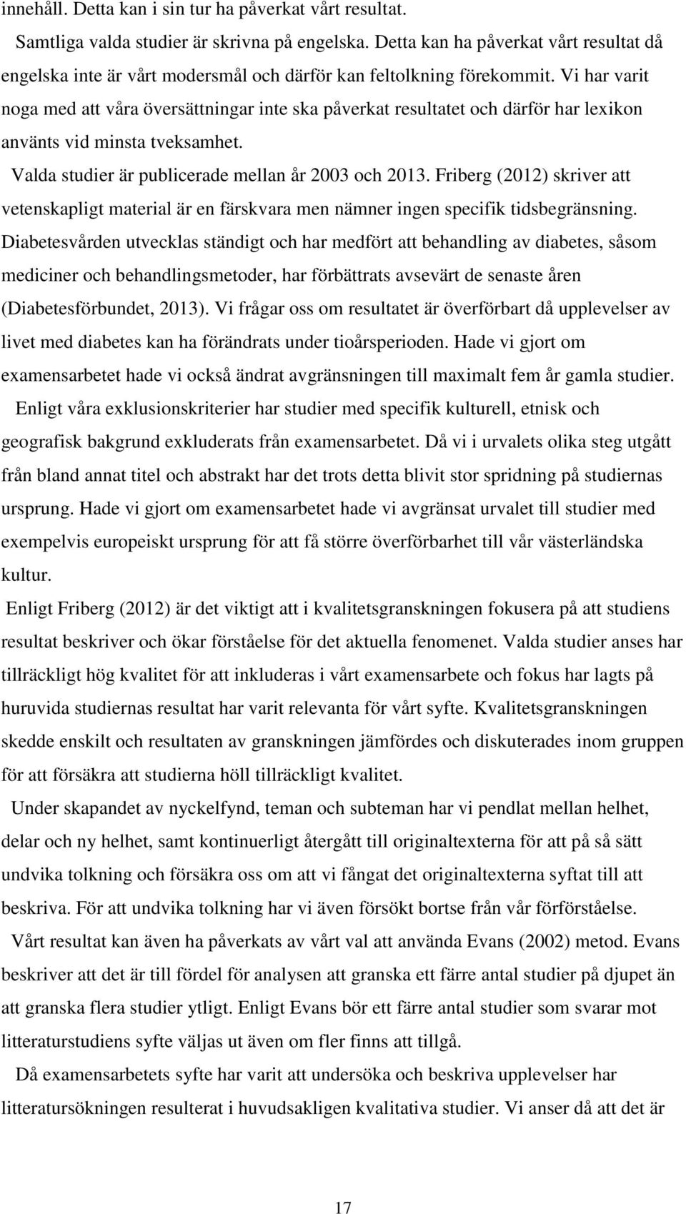 Vi har varit noga med att våra översättningar inte ska påverkat resultatet och därför har lexikon använts vid minsta tveksamhet. Valda studier är publicerade mellan år 2003 och 2013.