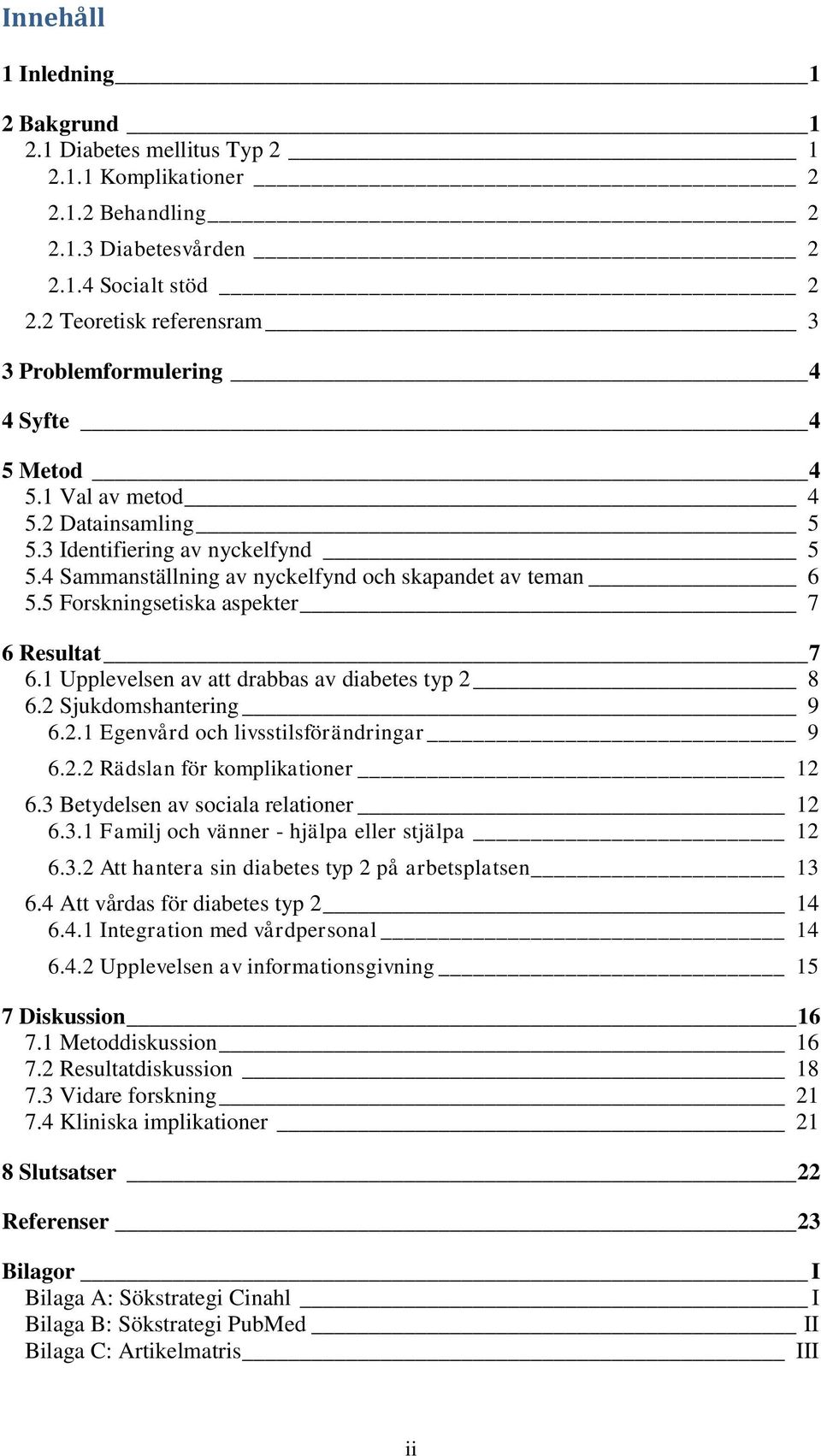 4 Sammanställning av nyckelfynd och skapandet av teman 6 5.5 Forskningsetiska aspekter 7 6 Resultat 7 6.1 Upplevelsen av att drabbas av diabetes typ 2 8 6.2 Sjukdomshantering 9 6.2.1 Egenvård och livsstilsförändringar 9 6.