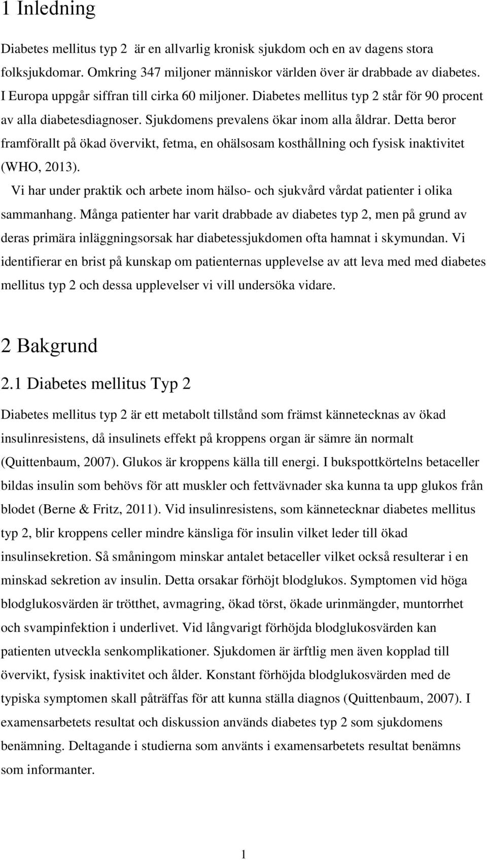 Detta beror framförallt på ökad övervikt, fetma, en ohälsosam kosthållning och fysisk inaktivitet (WHO, 2013).