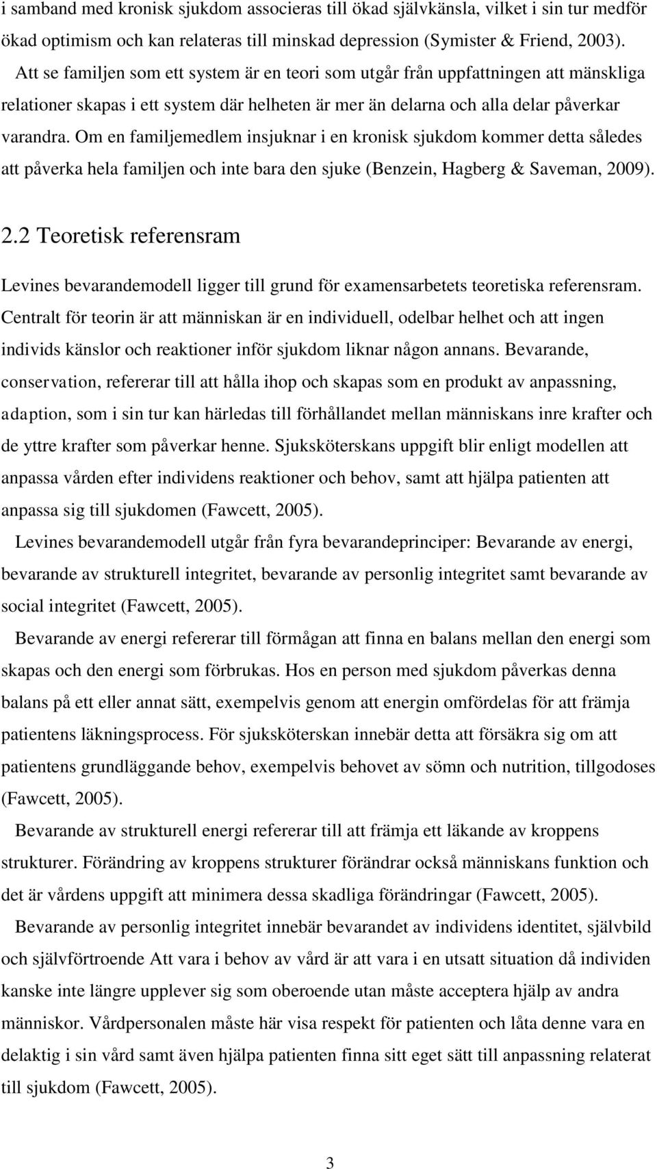 Om en familjemedlem insjuknar i en kronisk sjukdom kommer detta således att påverka hela familjen och inte bara den sjuke (Benzein, Hagberg & Saveman, 20