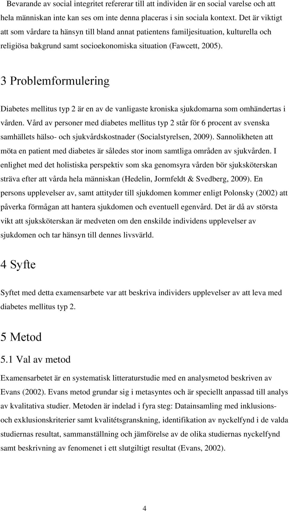 3 Problemformulering Diabetes mellitus typ 2 är en av de vanligaste kroniska sjukdomarna som omhändertas i vården.