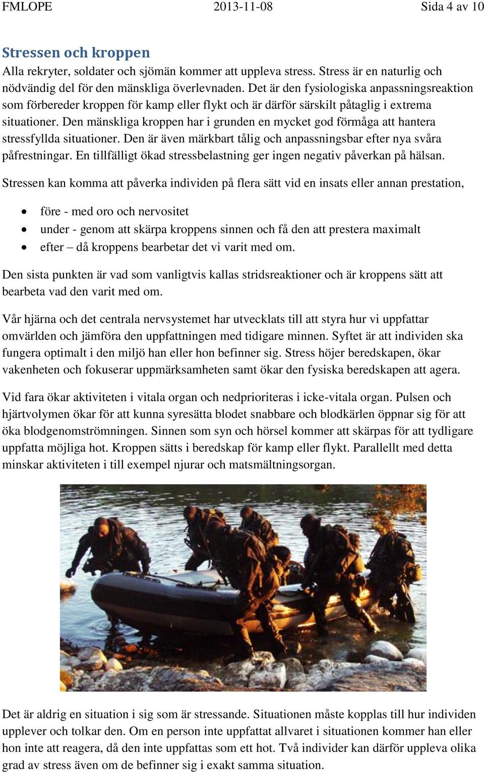 Den mänskliga kroppen har i grunden en mycket god förmåga att hantera stressfyllda situationer. Den är även märkbart tålig och anpassningsbar efter nya svåra påfrestningar.