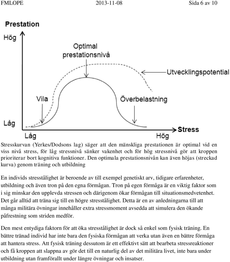 Den optimala prestationsnivån kan även höjas (streckad kurva) genom träning och utbildning En individs stresstålighet är beroende av till exempel genetiskt arv, tidigare erfarenheter, utbildning och