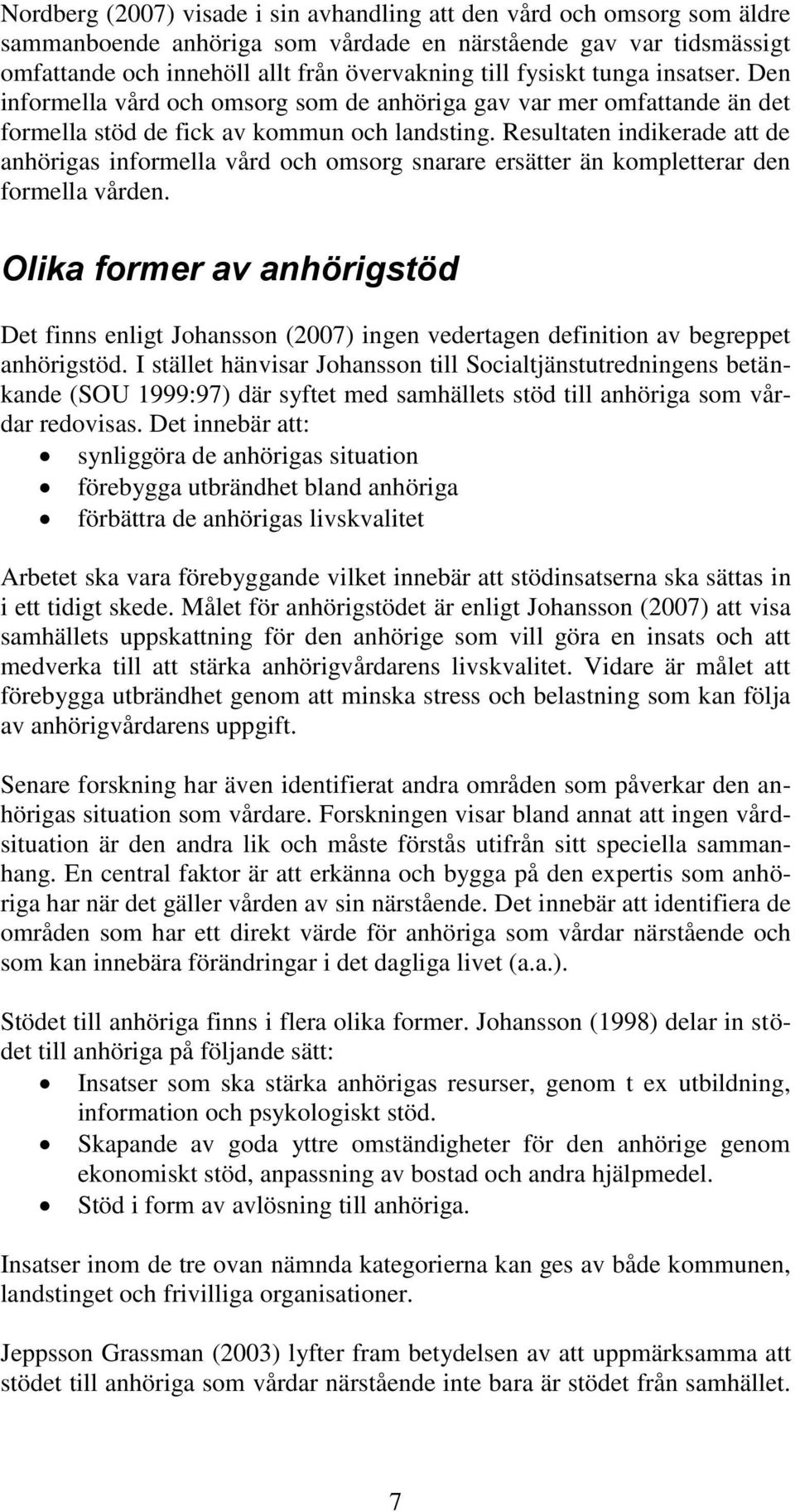 Resultaten indikerade att de anhörigas informella vård och omsorg snarare ersätter än kompletterar den formella vården.