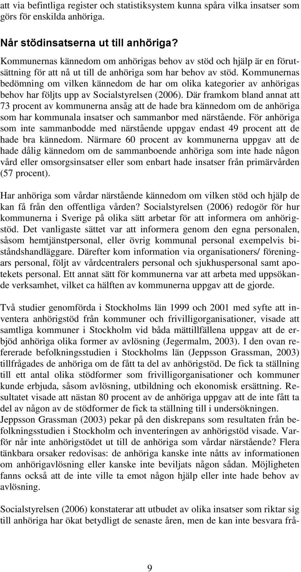 Kommunernas bedömning om vilken kännedom de har om olika kategorier av anhörigas behov har följts upp av Socialstyrelsen (2006).