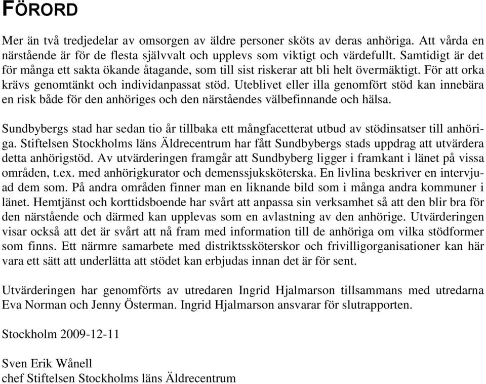 Uteblivet eller illa genomfört stöd kan innebära en risk både för den anhöriges och den närståendes välbefinnande och hälsa.