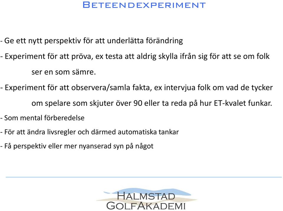 - Experiment för att observera/samla fakta, ex intervjua folk om vad de tycker om spelare som skjuter över 90