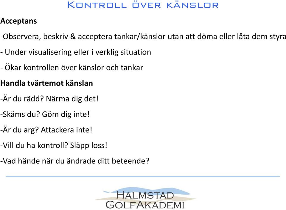 känslor och tankar Handla tvärtemot känslan -Är du rädd? Närma dig det! -Skäms du? Göm dig inte!