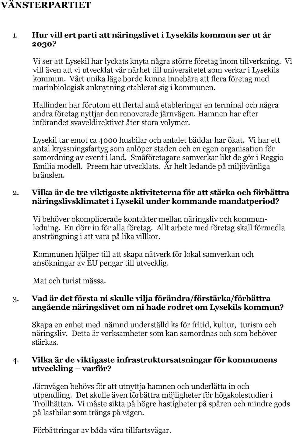 Hallinden har förutom ett flertal små etableringar en terminal och några andra företag nyttjar den renoverade järnvägen. Hamnen har efter införandet svaveldirektivet åter stora volymer.