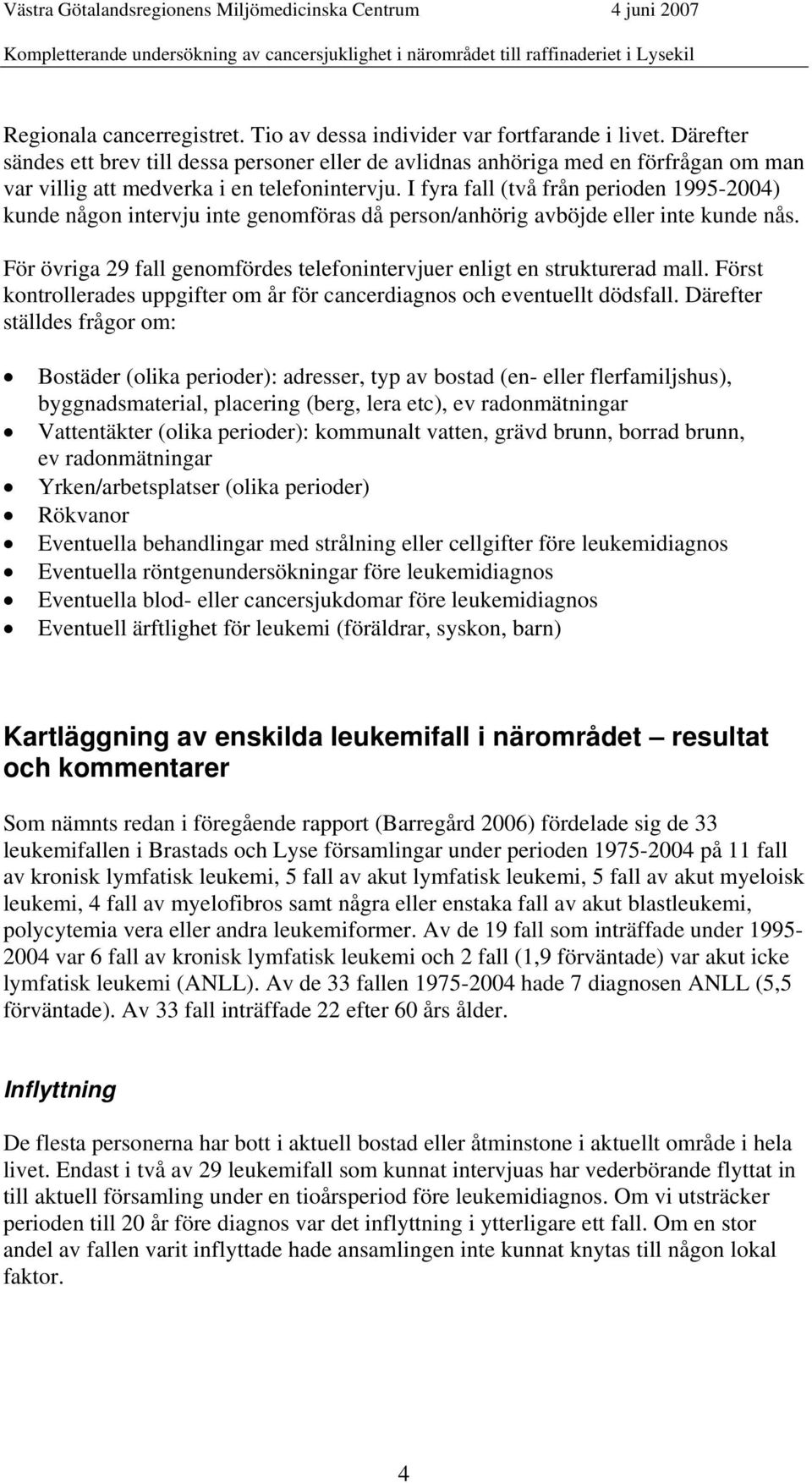 I fyra fall (två från perioden 1995-2004) kunde någon intervju inte genomföras då person/anhörig avböjde eller inte kunde nås.