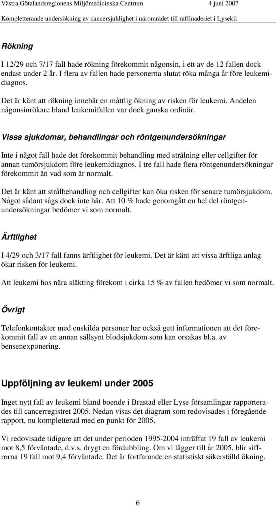 Vissa sjukdomar, behandlingar och röntgenundersökningar Inte i något fall hade det förekommit behandling med strålning eller cellgifter för annan tumörsjukdom före leukemidiagnos.