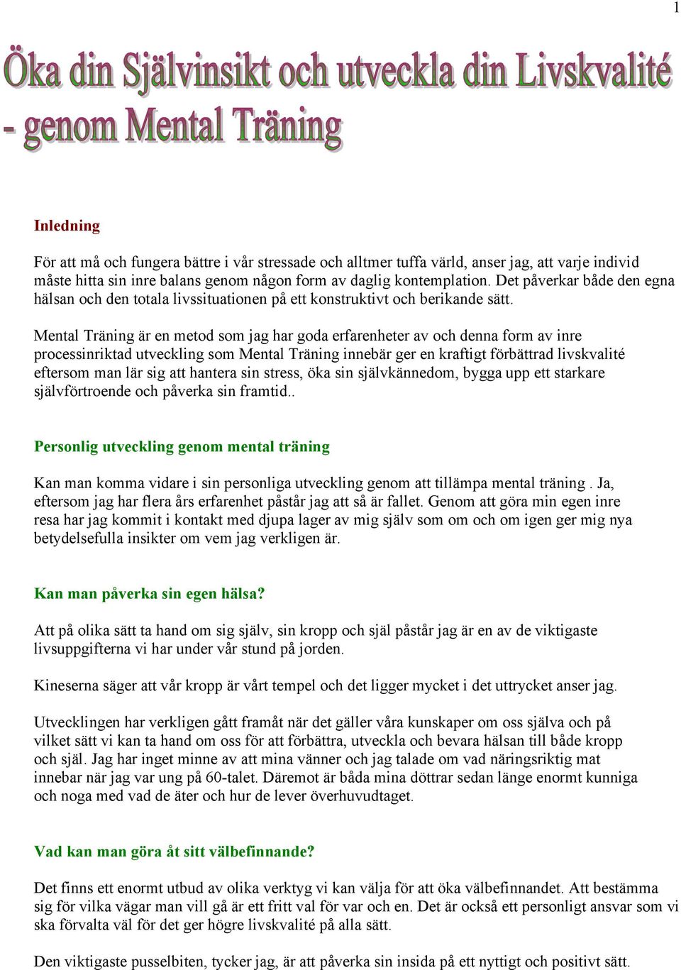 Mental Träning är en metod som jag har goda erfarenheter av och denna form av inre processinriktad utveckling som Mental Träning innebär ger en kraftigt förbättrad livskvalité eftersom man lär sig