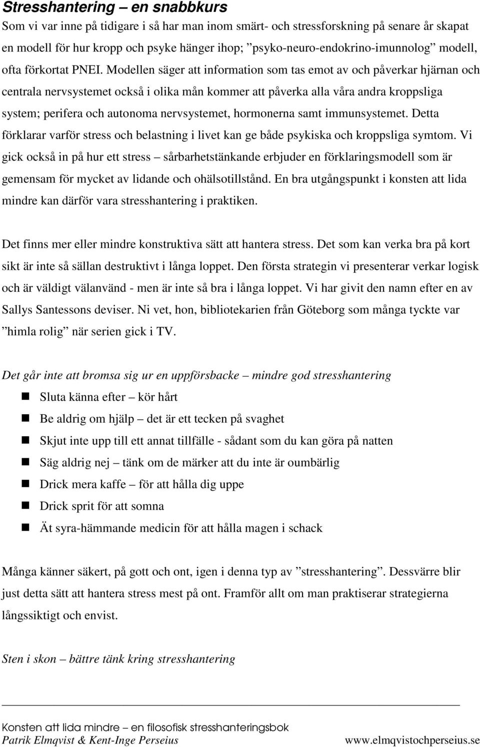 Modellen säger att information som tas emot av och påverkar hjärnan och centrala nervsystemet också i olika mån kommer att påverka alla våra andra kroppsliga system; perifera och autonoma