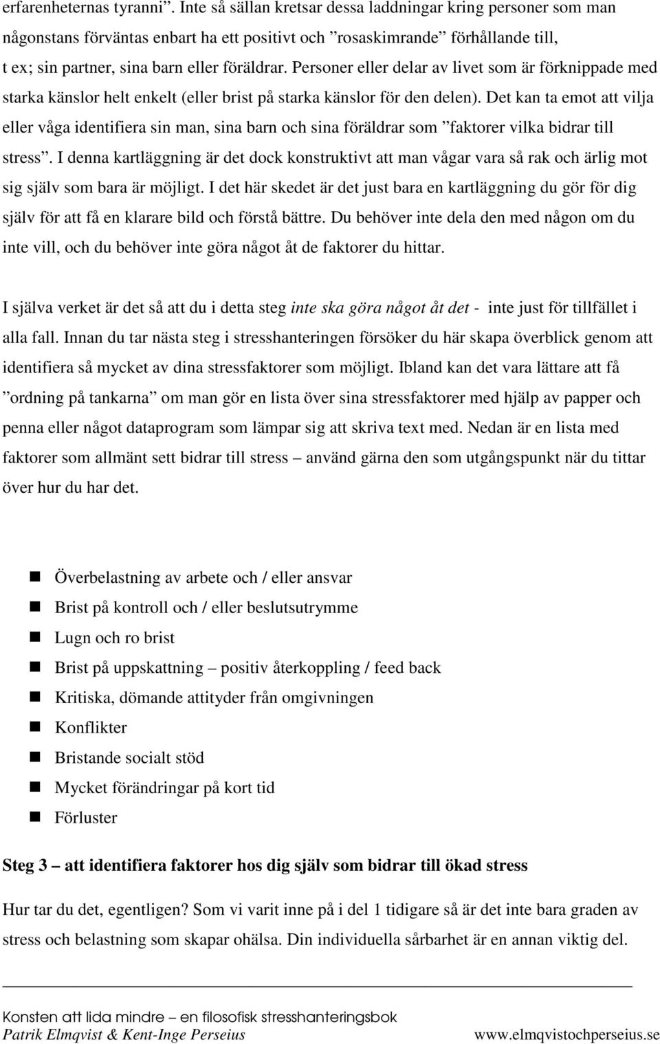 Personer eller delar av livet som är förknippade med starka känslor helt enkelt (eller brist på starka känslor för den delen).