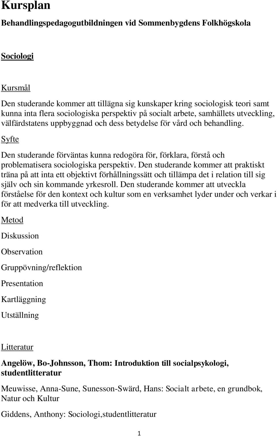 Den studerande förväntas kunna redogöra för, förklara, förstå och problematisera sociologiska perspektiv.