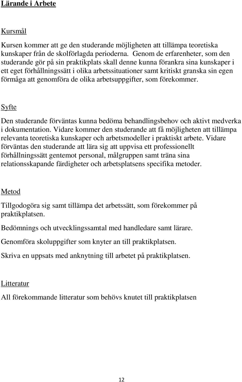 förmåga att genomföra de olika arbetsuppgifter, som förekommer. Den studerande förväntas kunna bedöma behandlingsbehov och aktivt medverka i dokumentation.