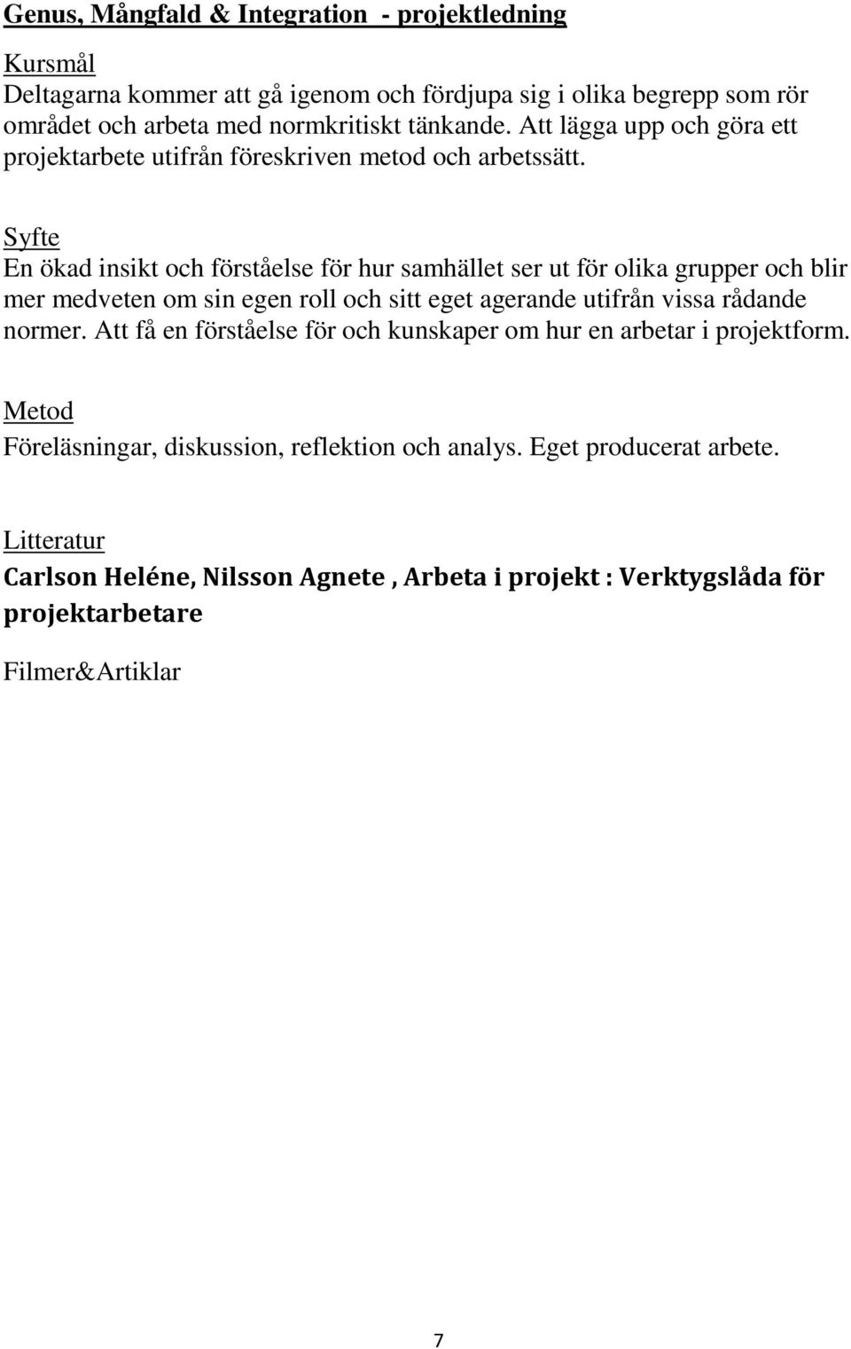 En ökad insikt och förståelse för hur samhället ser ut för olika grupper och blir mer medveten om sin egen roll och sitt eget agerande utifrån vissa rådande normer.