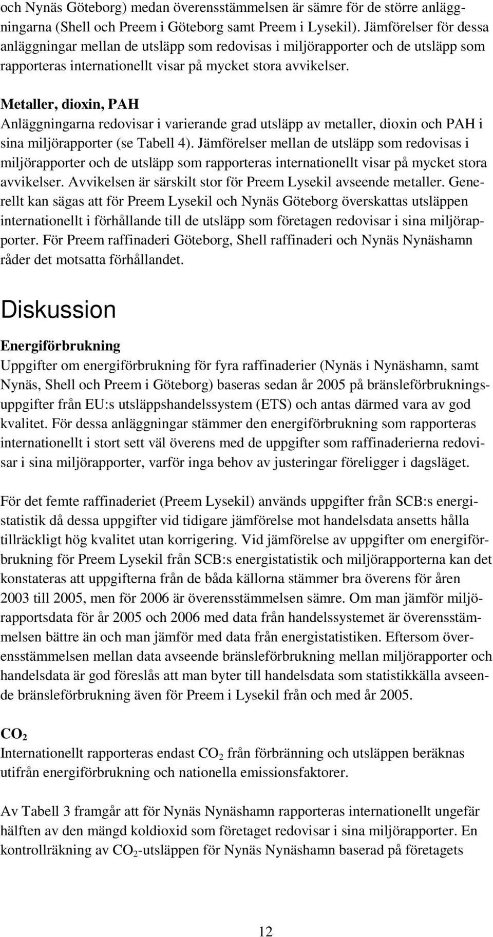 Metaller, dioxin, PAH Anläggningarna redovisar i varierande grad utsläpp av metaller, dioxin och PAH i sina miljörapporter (se Tabell 4).