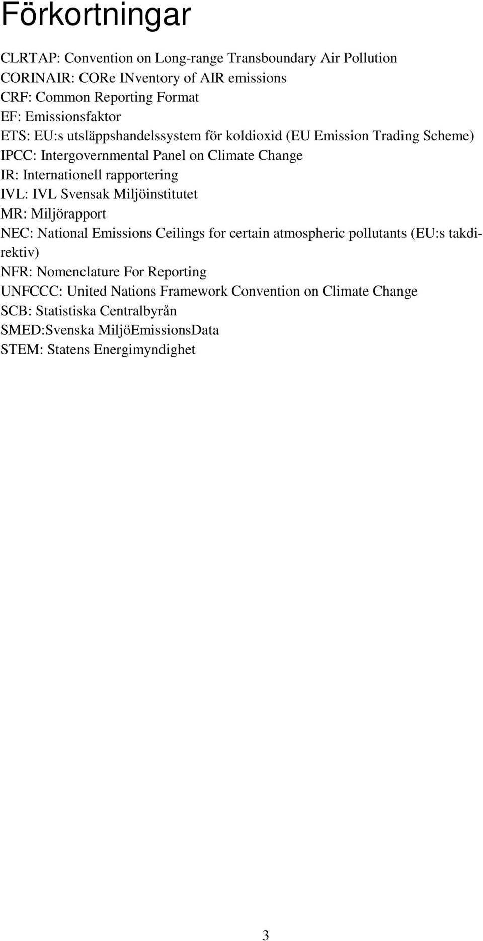 rapportering IVL: IVL Svensak Miljöinstitutet MR: Miljörapport NEC: National Emissions Ceilings for certain atmospheric pollutants (EU:s takdirektiv) NFR: