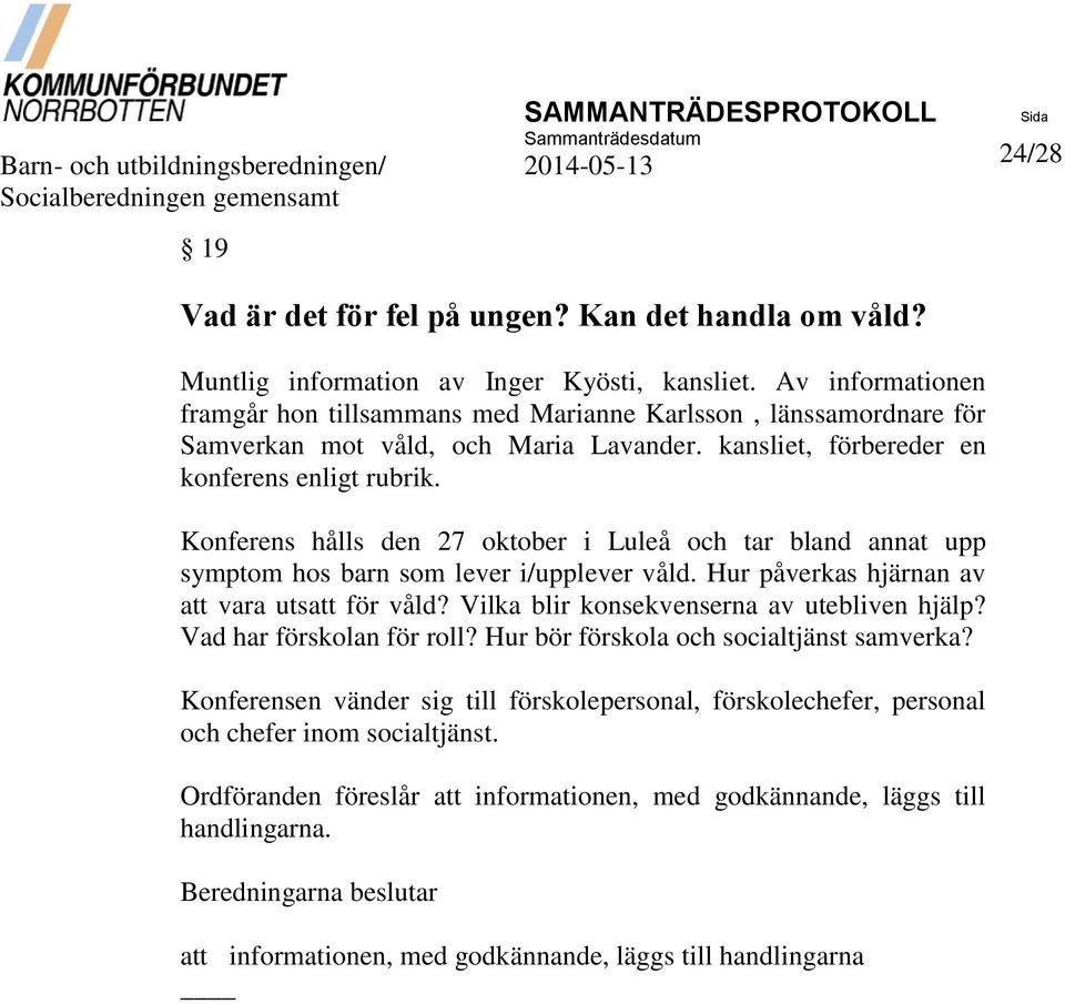 kansliet, förbereder en konferens enligt rubrik. Konferens hålls den 27 oktober i Luleå och tar bland annat upp symptom hos barn som lever i/upplever våld.